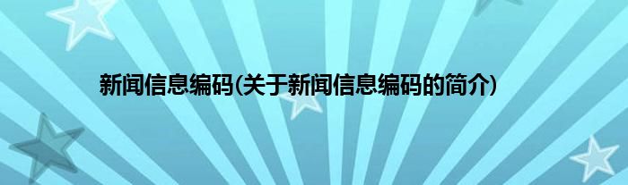 新闻信息编码(关于新闻信息编码的简介)