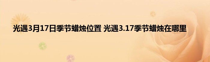 光遇3月17日季节蜡烛位置 光遇3.17季节蜡烛在哪里