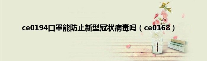 ce0194口罩能防止新型冠状病毒吗(ce0168)