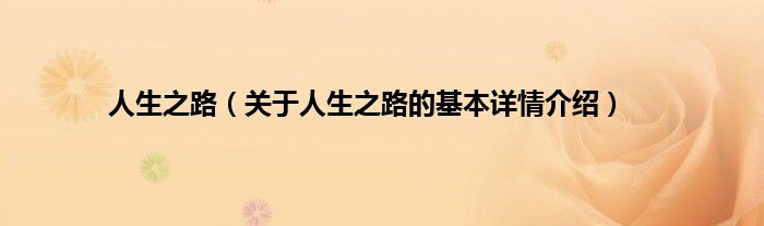 人生之路(关于人生之路的基本详情介绍)